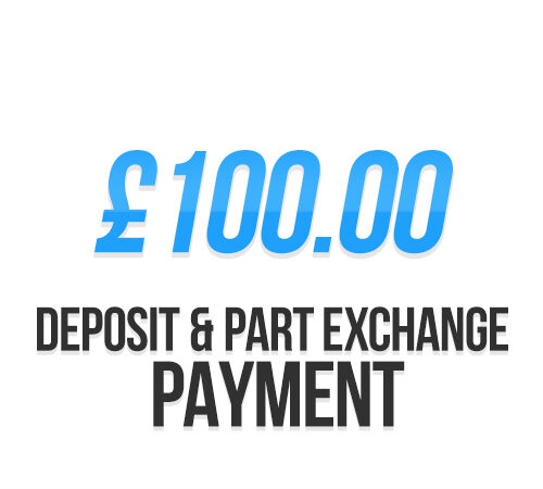 £100.00 | Deposit / Part Exchange Payment