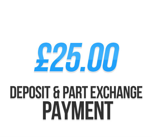 £25.00 | Deposit / Part Exchange Payment