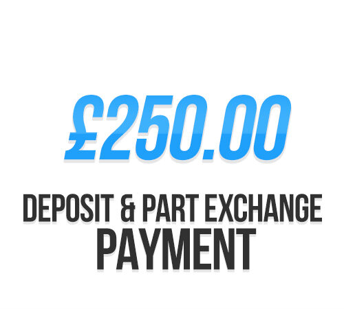 £250.00 | Deposit / Part Exchange Payment