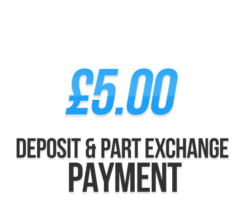 £5.00 | Deposit / Part Exchange Payment