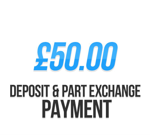 £50.00 | Deposit / Part Exchange Payment